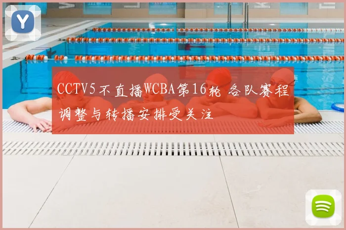 CCTV5不直播WCBA第16轮 各队赛程调整与转播安排受关注