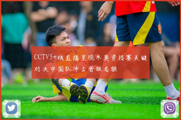 CCTV5+线直播呈现冬奥资格赛关键对决中国队冲击晋级名额