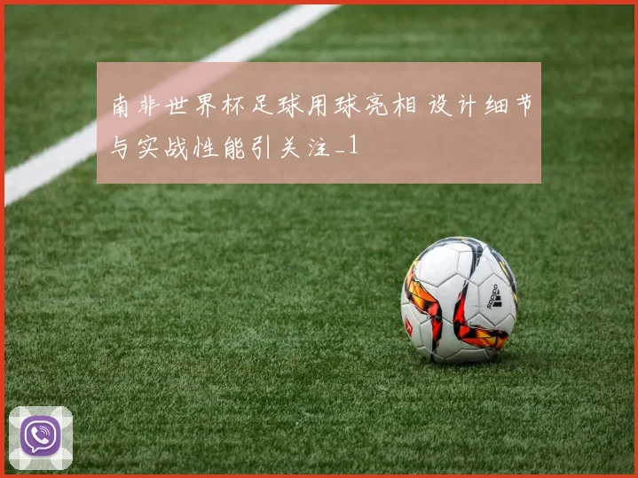 南非世界杯足球用球亮相 设计细节与实战性能引关注_1