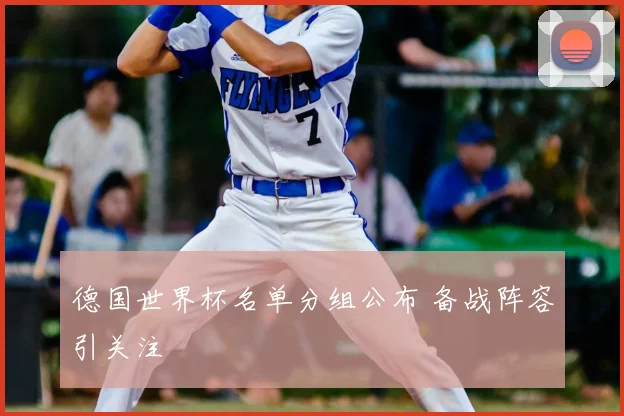 德国世界杯名单分组公布 备战阵容引关注